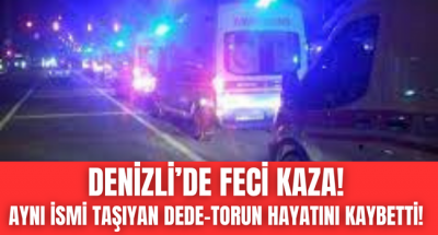 Denizli'de dede ve torunu ölüme birlikte gitti!