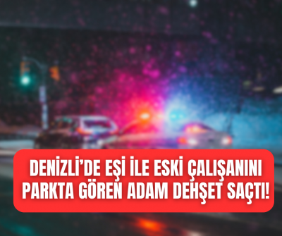 Denizli'de  eşi ile eski çalışanını parkta gören koca her ikisini de silahla yaraladı! 