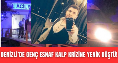 Denizli'de evinde fenalaşan genç esnaf kalp krizine yenik düştü! 