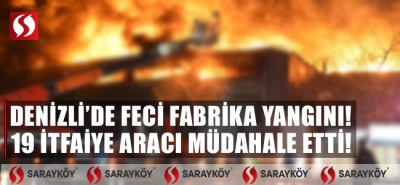 Denizli'de feci fabrika yangını! 19 itfaiye aracı müdahale etti!