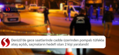 Denizli'de gece saatlerinde cadde üzerinden pompalı tüfekle ateş açıldı, saçmaların hedefi olan 2 kişi yaralandı!