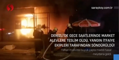 Denizli'de gece saatlerinde market alevlere teslim oldu, yangın itfaiye ekipleri tarafından söndürüldü!