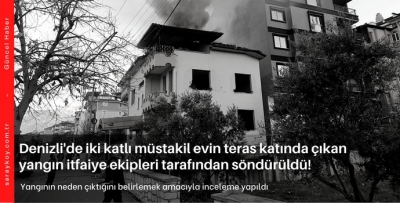 Denizli'de iki katlı müstakil evin teras katında çıkan yangın itfaiye ekipleri tarafından söndürüldü!