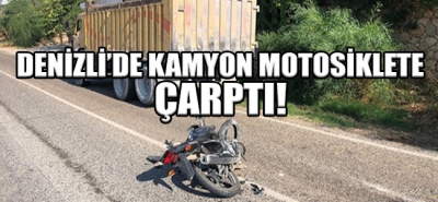 Denizli'de Kamyon Motosikletliye Çarptı!