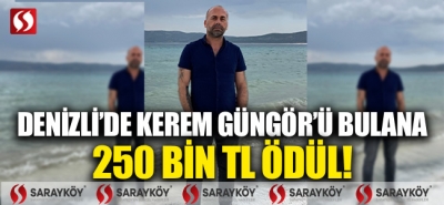 Denizli'de Kerem Güngör'ü bulana 250 bin TL ödül!