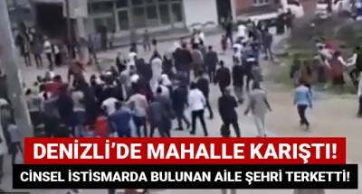 Denizli'de mahalle karıştı! Cinsel istismarda bulunan aile şehri terketti!