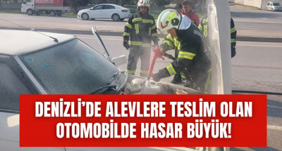 Denizli'de meydana gelen araç yangını korkuttu!