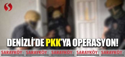 Denizli'de PKK'ya operasyon!