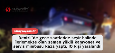 Denizli'de seyir halinde ilerlemekte olan saman yüklü kamyonet ve servis minibüsü kaza yaptı, 10 kişi yaralandı!