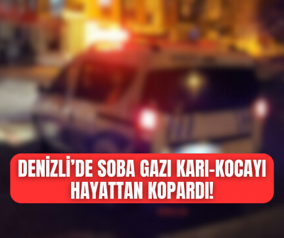 Denizli'de soba gazı  yaşlı çifti  hayattan kopardı! 