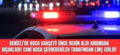 Denizli'de sokak ortasında vahşet, saldırgan koca mahalleli tarafından linç edildi!