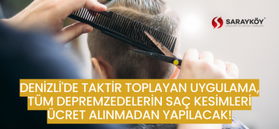 Denizli'de taktir toplayan uygulama, tüm depremzedelerin saç traşları ücret alınmadan yapılacak!