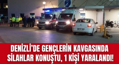 Denizli'de tartışan gençler silaha sarıldı, 1 kişi yaralandı!
