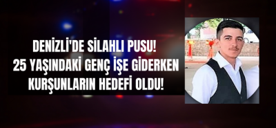 Denizli'de vahşet! Genç adam silahlı pusu ile öldürüldü!