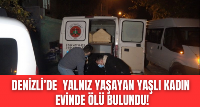 Denizli'de yalnız yaşayan kadın evinde ölü bulundu!