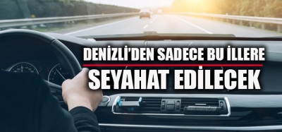 DENİZLİ'DEN SEYEHAT EDİLEBİLİNECEK İLLER BELLİ OLDU 