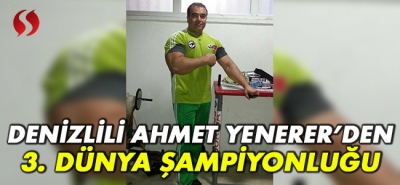 Denizlili Ahmet Yenerer'den 3. Dünya Şampiyonluğu!
