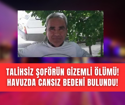 Denizlili kamyon şoförünün cansız bedeni havuzda bulundu! 