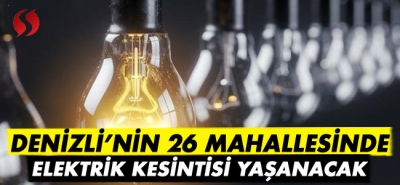 Denizli'nin 26 mahallesinde elektrik kesintisi yaşanacak!