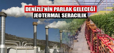 DENİZLİ'NİN PARLAK GELECEĞİ JEOTERMAL SERACILIK