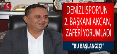 Denizlispor'un 2. başkanı Akcan, zaferi yorumlardı. “Bu başlangıç!”