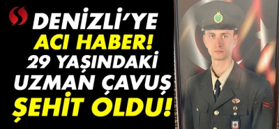 Denizli'ye acı haber! 29 yaşındaki Uzman Çavuş şehit oldu!