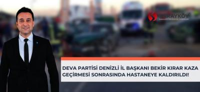 DEVA Partisi Denizli İl Başkanı Bekir Kırar kaza geçirmesi sonrasında hastaneye kaldırıldı!
