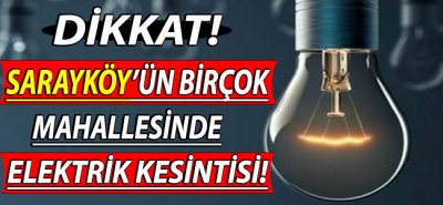 Dikkat! Sarayköy'ün birçok mahallesinde elektrik kesintisi!