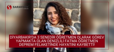Diyarbakır'da 3 senedir öğretmen olarak görev yapmakta olan Denizlili Fatma Öğretmen deprem felaketinde hayatını kaybetti!