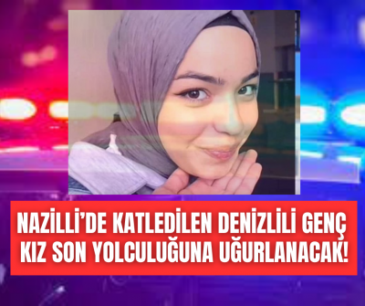 Erkek arkadaşı tarafından öldürülen Denizlili genç kız son yolculuğuna uğurlanacak!