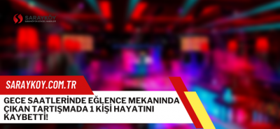 Gece saatlerinde eğlence mekanında çıkan tartışmada 1 kişi hayatını kaybetti!