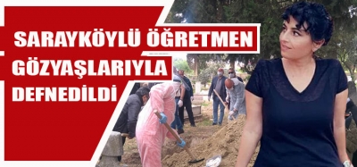 GENÇ ÖĞRETMEN SARAYKÖY'DE  DEFNEDİLDİ 
