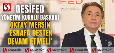 GESİFED Başkanı Oktay Mersin 'Esnafa destek devam etmeli'