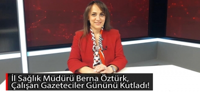 İl Sağlık Müdürü Berna Öztürk, Çalışan Gazeteciler Gününü kutladı!