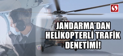 Jandarma'dan helikopterli trafik denetimi!