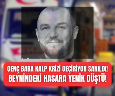  KALP KRİZİ İLE GİTTİĞİ HASTANEDE BEYNİNDE OLUŞAN SORUNA YENİK DÜŞTÜ! 