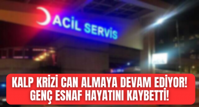 Kalp krizleri bitmek bilmiyor, genç esnaf hayatını kaybetti! 