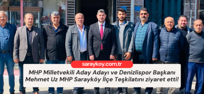 MHP Milletvekili Aday Adayı ve Denizlispor Başkanı Mehmet Uz MHP Sarayköy İlçe Teşkilatını ziyaret etti!