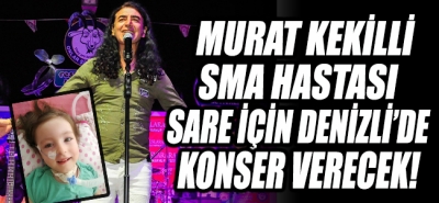 Murat Kekilli SMA hastası Sare için Denizli'de konser verecek!