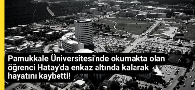 Pamukkale Üniversitesi'nde okumakta olan öğrenci Hatay'da enkaz altında kalarak hayatını kaybetti!