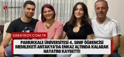Pamukkale Üniversitesi 4. sınıf öğrencisi memleketi Antakya'da enkaz altında kalarak hayatını kaybetti!