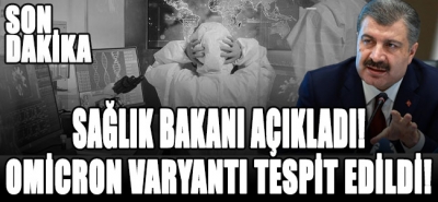 SAĞLIK BAKANI AÇIKLADI! OMİCRON VARYANTI GÖRÜLDÜ!