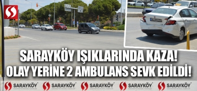 Sarayköy ışıklarında kaza! Olay yerine 2 ambulans sevk edildi!