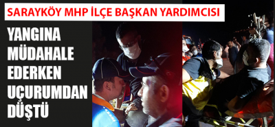 Sarayköy MHP İlçe Başkan Yardımcısı Yangına Müdahale Ederken Uçurumdan Yuvarlandı!