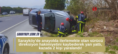 Sarayköy'de anayolda ilerlemekte olan sürücü direksiyon hakimiyetini kaybederek yan yattı, kazada 2 kişi yaralandı!