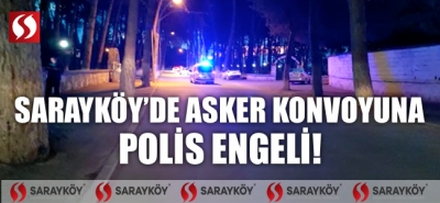 Sarayköy'de asker konvoyuna polis engeli! 