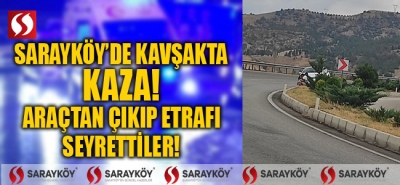 Sarayköy'de kavşakta kaza! Araçtan çıkıp etrafı seyrettiler!