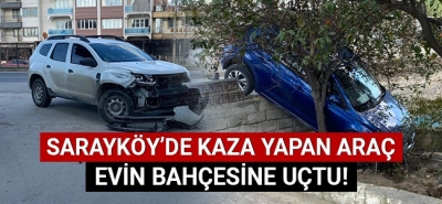 Sarayköy'de kaza yapan araç evin bahçesine uçtu!