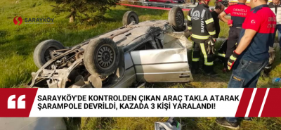 Sarayköy'de kontrolden çıkan araç takla atarak şarampole devrildi, kazada 3 kişi yaralandı!