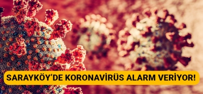 Sarayköy'de koronavirüs alarm veriyor!